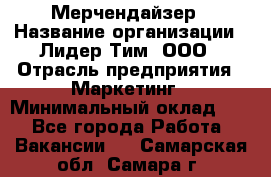 Мерчендайзер › Название организации ­ Лидер Тим, ООО › Отрасль предприятия ­ Маркетинг › Минимальный оклад ­ 1 - Все города Работа » Вакансии   . Самарская обл.,Самара г.